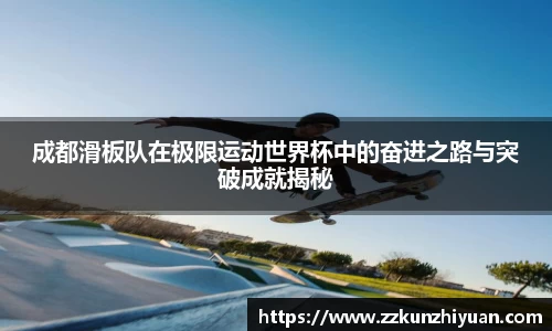 成都滑板队在极限运动世界杯中的奋进之路与突破成就揭秘